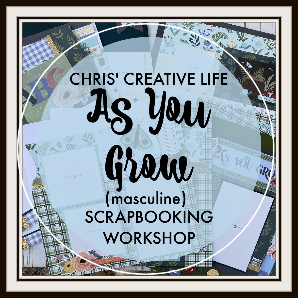 AS YOU GROW (MASCULINE) Scrapbooking Workshop