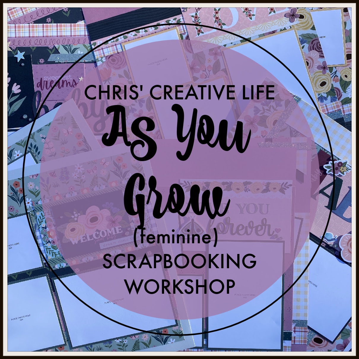 AS YOU GROW (FEMININE) Scrapbooking Workshop